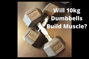 Can You Build Muscle With 10kg Dumbbells? - My Bodyweight Exercises