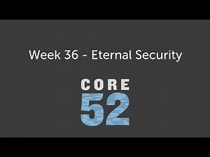 Core 52 - Week 36 - Eternal Security
