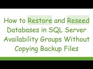 How to Restore and Reseed Databases in SQL Server Availability Groups Without Copying Backup Files