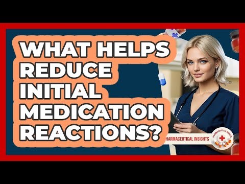 What Helps Reduce Initial Medication Reactions?
