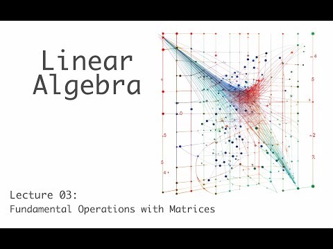 Fundamental Operations with Matrices - Linear Algebra - Lecture 3 (of 23)