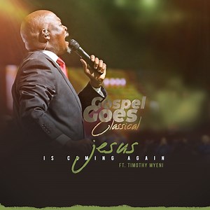 Jesus Is Coming Again (feat. Timothy Myeni) - Gospel Goes Classical: Song Lyrics, Music Videos & Concerts