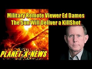 Planet X News - Military Remote Viewer Ed Dames The Sun Will Deliver a KillShot