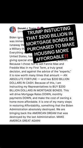 TRUMPS going wild on housing‼️ Trump just announced the purchase of $200 BILLION in mortgage bonds to immediately drive down mortgage rates. “I am instructing my Representatives to BUY $200 BILLION DOLLARS IN MORTGAGE BONDS. This will drive Mortgage Rates DOWN, monthly payments DOWN, and make the cost of owning a home more affordable.” “It is one of my many steps in restoring Affordability, something that the Biden Administration absolutely destroyed. We are bringing back the AMERICAN DREAM that