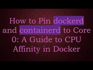 How to Pin dockerd and containerd to Core 0: A Guide to CPU Affinity in Docker