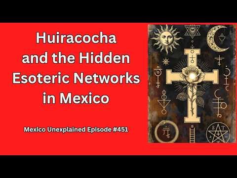 Huiracocha and the Hidden Esoteric Networks in Mexico: Mexico Unexplained, Episode 451