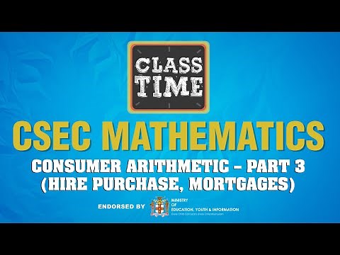 CSEC Mathematics - Consumer Arithmetic – Part 3 (Hire Purchase, Mortgages) - March 8 2021