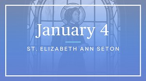 January 4 — St. Elizabeth Ann Seton - Formed