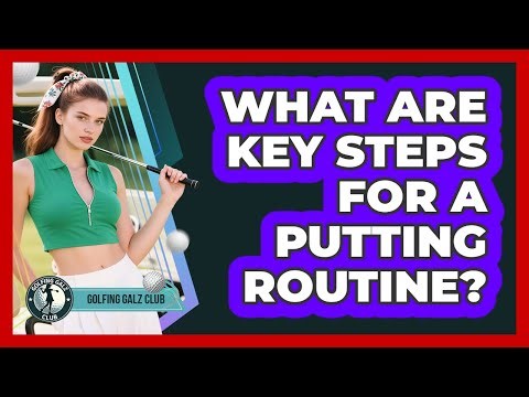What Are Key Steps For A Putting Routine?
