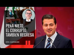 Peña Nieto, el corrupto, también regresa. Por Álvaro Delgado