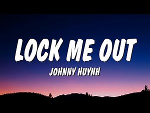 Johnny Huynh - LOCK ME OUT (Lyrics)
