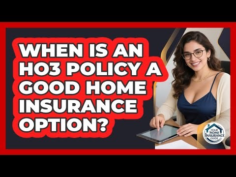 When Is An HO3 Policy A Good Home Insurance Option?