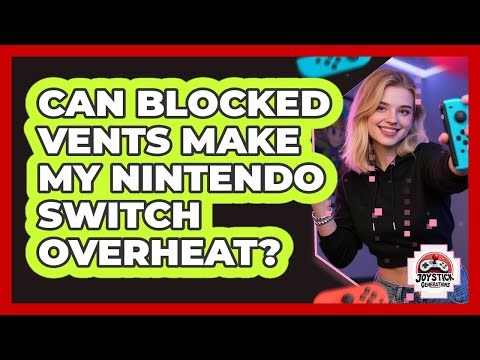 Can Blocked Vents Make My Nintendo Switch Overheat?