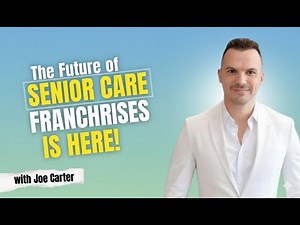 The Future of Senior Care Franchises Is Here! | Joe Carter