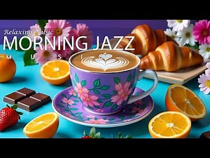 Morning Jazz ☕ Smooth & Relaxing Jazz Music for a Positive Start to Your Day