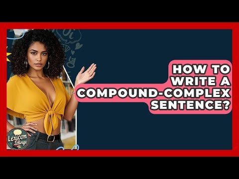 How To Write A Compound-Complex Sentence? - Lexicon Lounge