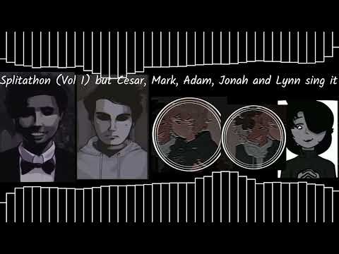 Splitathon (Vol 1) but Cesar, Mark, Adam, Jonah and Lynn sing it