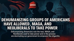 Dehumanizing groups of Americans has allowed Trump, MAGA, and Neoliberals to take power.