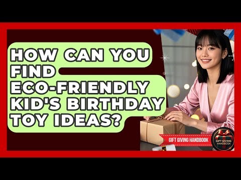 How Can You Find Eco-friendly Kid's Birthday Toy Ideas? - Gift Giving Handbook