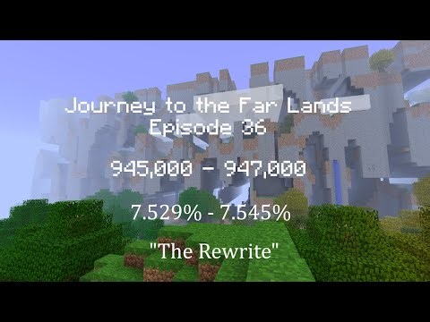 Journey to the Far Lands Episode 36(7.529% - 7.545% Complete) - "The Rewrite"