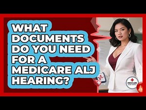 What Documents Do You Need For a Medicare ALJ Hearing?