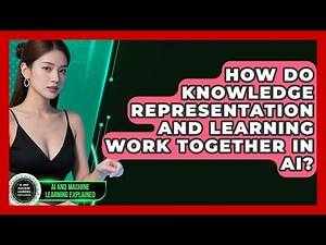 How Do Knowledge Representation And Learning Work Together In AI?