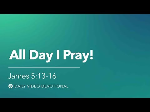 All Day I Pray! | James 5:13–16 | Our Daily Bread Video Devotional