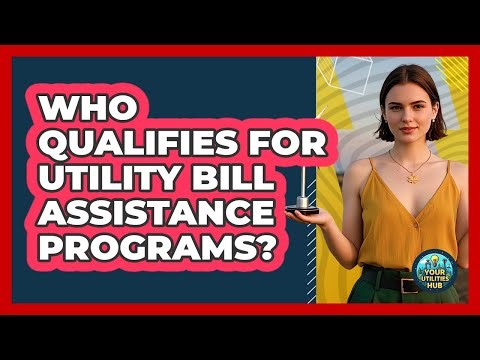 Who Qualifies For Utility Bill Assistance Programs?