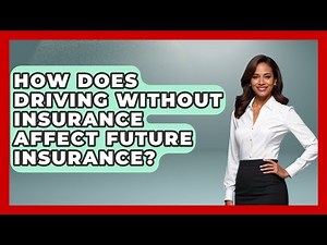 How Does Driving Without Insurance Affect Future Insurance? - Auto Coverage Explained