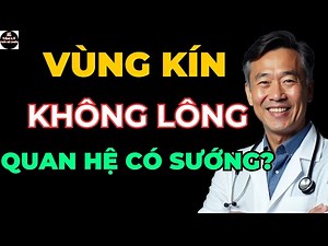 Quan Hệ Khi Vùng Kín Không Lông: Có Thật Sự Sướng Hơn Không? | TÂM LÝ TUỔI XẾ CHIỀU