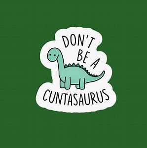 Green Don't Be a Cuntasaurus Sticker/decal Made by Funanduniquecrafts Funny Silly Goofy Creative Dinosaur - Etsy