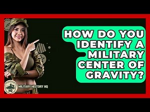 How Do You Identify A Military Center Of Gravity? - Military History HQ