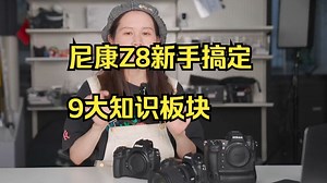 尼康Z8新手搞定9大知识板块，摄影小白逆袭老法师超简单！