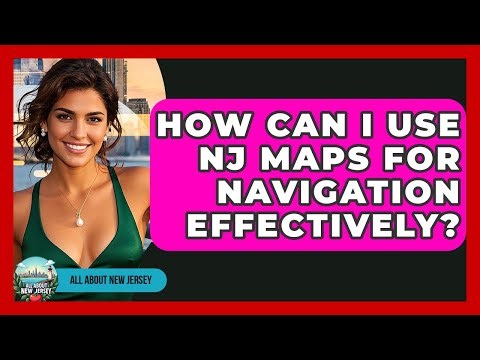 How Can I Use NJ Maps for Navigation Effectively? - All About New Jersey