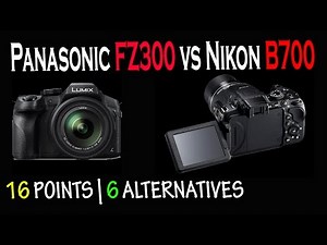 Panasonic FZ300 VS Nikon B700 | 16 Differences & 6 Alternatives