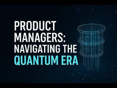 Product Managers Navigating the Quantum Era