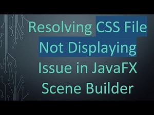 Resolving CSS File Not Displaying Issue in JavaFX Scene Builder