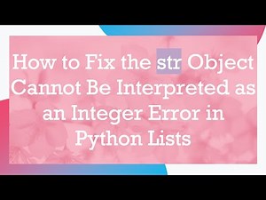 How to Fix the str Object Cannot Be Interpreted as an Integer Error in Python Lists