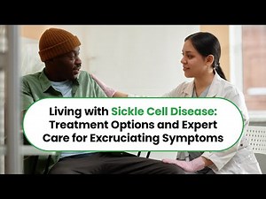 Living with Sickle Cell Disease: New Treatment Options for Excruciating Symptoms