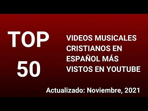 TOP 50 VIDEOS MUSICALES CRISTIANOS EN ESPAÑOL MAS VISTOS EN YOUTUBE (Actualizado Noviembre, 2021)