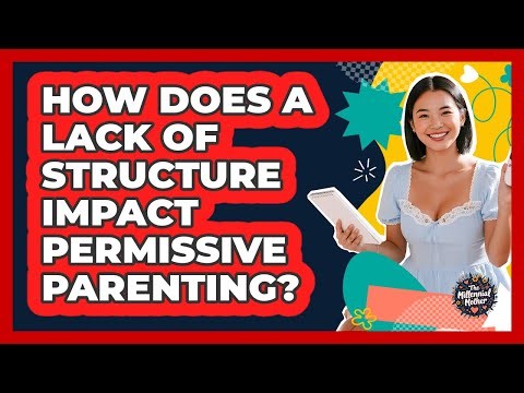 How Does A Lack Of Structure Impact Permissive Parenting? - The Millennial Mother