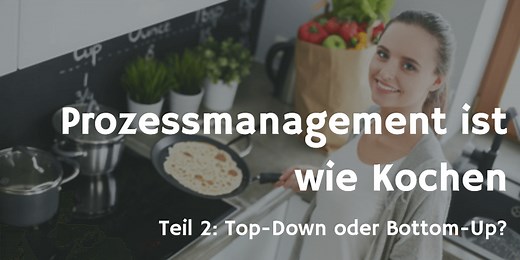 Top-Down oder Bottom-Up? –Prozessmanagement ist wie Kochen 2