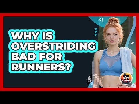 Why Is Overstriding Bad For Runners?