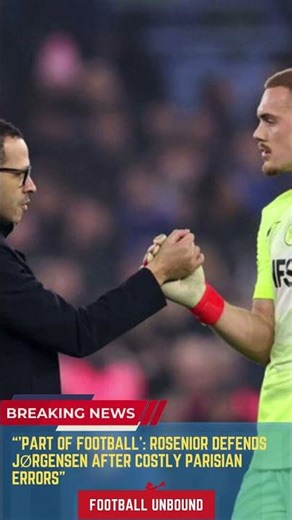 'Part of Football' Rosenior Defends Jørgensen After Costly Parisian Errors