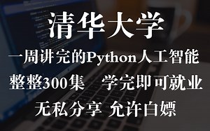 清华大学一周讲完的Python人工智能+AIOT，整整300集，刷完即可就业~无私分享，直接上交公粮~