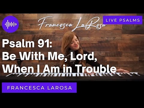 Psalm 91 - Be With Me, Lord, When I Am in Trouble - Francesca LaRosa (LIVE)