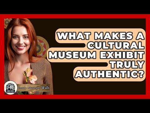 What Makes A Cultural Museum Exhibit Truly Authentic? - Inside Museum Walls