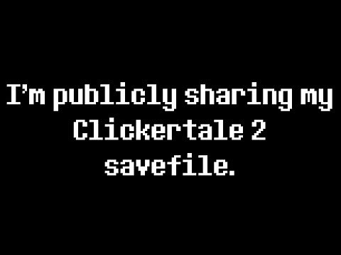 I'm Publicly Sharing My Clickertale 2 Savefile