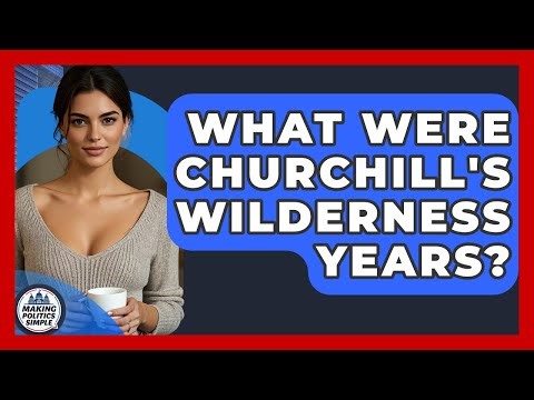 What Were Churchill's Wilderness Years? - Making Politics Simple
