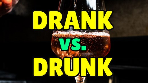 When to use DRANK vs. DRUNK